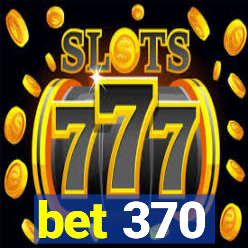 bet 370